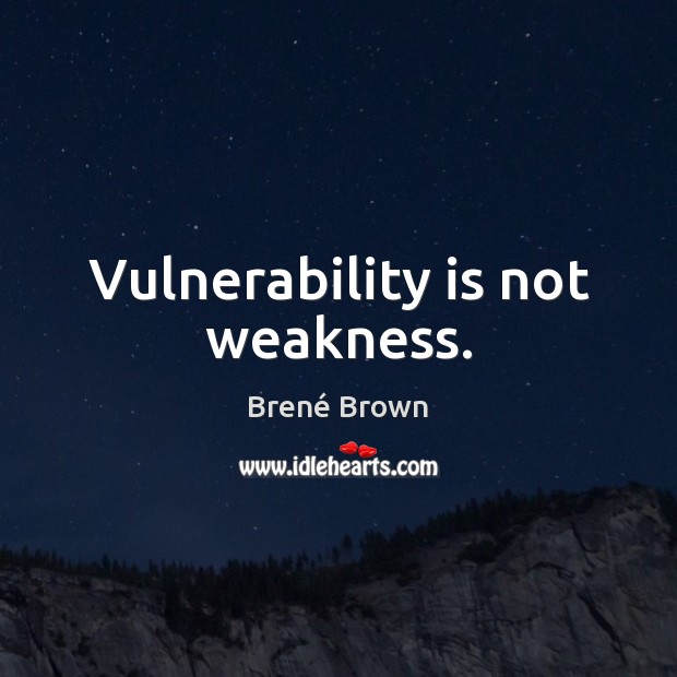 Vulnerability is not weakness. Brené Brown Picture Quote