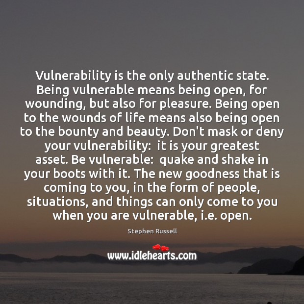 Vulnerability is the only authentic state. Being vulnerable means being open, for Stephen Russell Picture Quote
