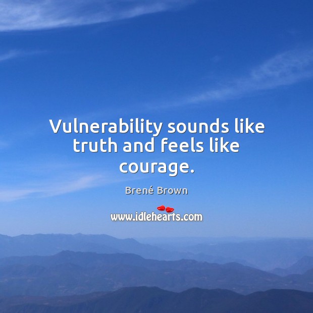 Vulnerability sounds like truth and feels like courage. Brené Brown Picture Quote