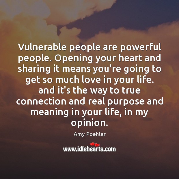 Vulnerable people are powerful people. Opening your heart and sharing it means Amy Poehler Picture Quote
