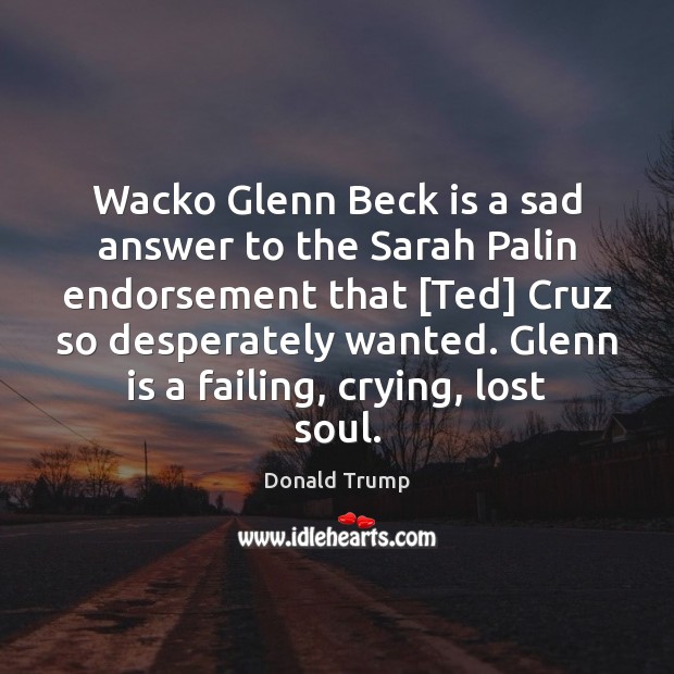 Wacko Glenn Beck is a sad answer to the Sarah Palin endorsement Donald Trump Picture Quote