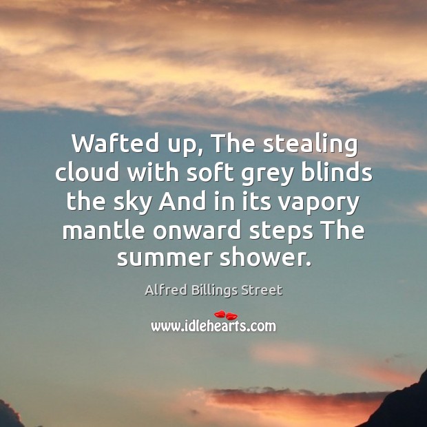 Wafted up, The stealing cloud with soft grey blinds the sky And Alfred Billings Street Picture Quote