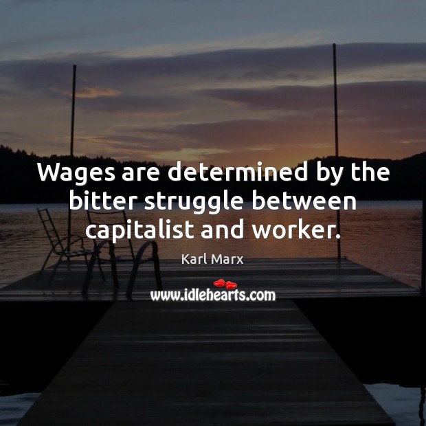 Wages are determined by the bitter struggle between capitalist and worker. Karl Marx Picture Quote
