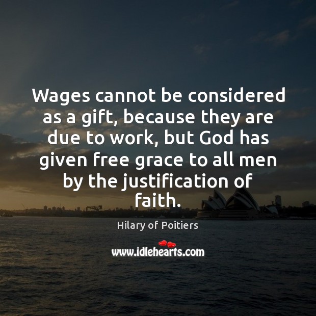 Wages cannot be considered as a gift, because they are due to Hilary of Poitiers Picture Quote
