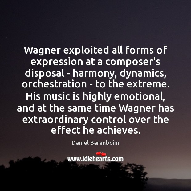 Wagner exploited all forms of expression at a composer’s disposal – harmony, Daniel Barenboim Picture Quote