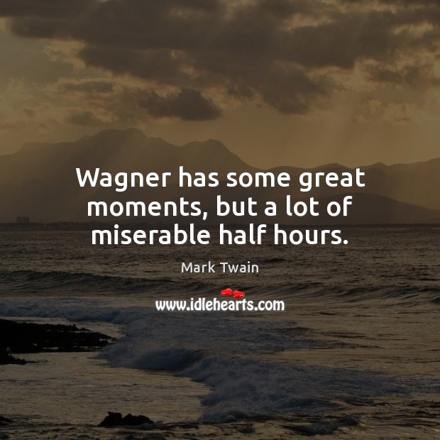 Wagner has some great moments, but a lot of miserable half hours. Image