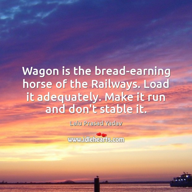 Wagon is the bread-earning horse of the Railways. Load it adequately. Make Image