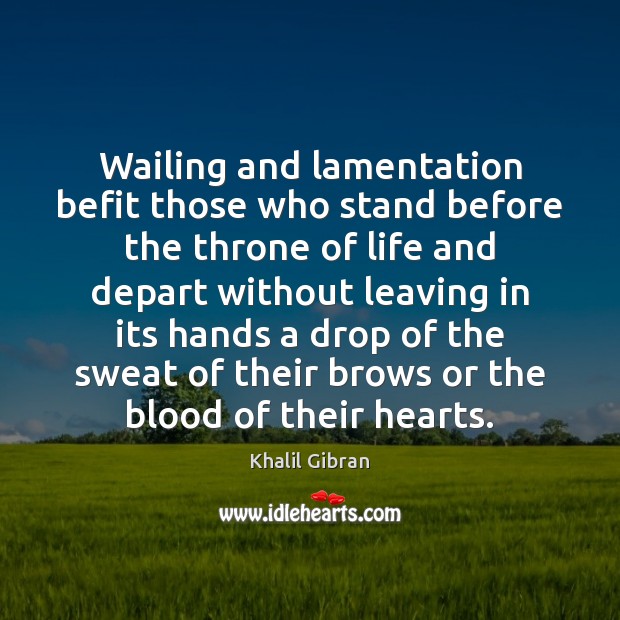 Wailing and lamentation befit those who stand before the throne of life Khalil Gibran Picture Quote
