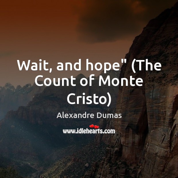 Wait, and hope” (The Count of Monte Cristo) Alexandre Dumas Picture Quote
