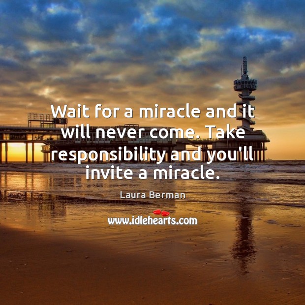 Wait for a miracle and it will never come. Take responsibility and Image