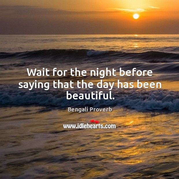 Wait for the night before saying that the day has been beautiful. Bengali Proverbs Image