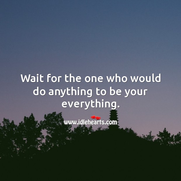 Wait for the one who would do anything to be your everything. Wedding Quotes Image