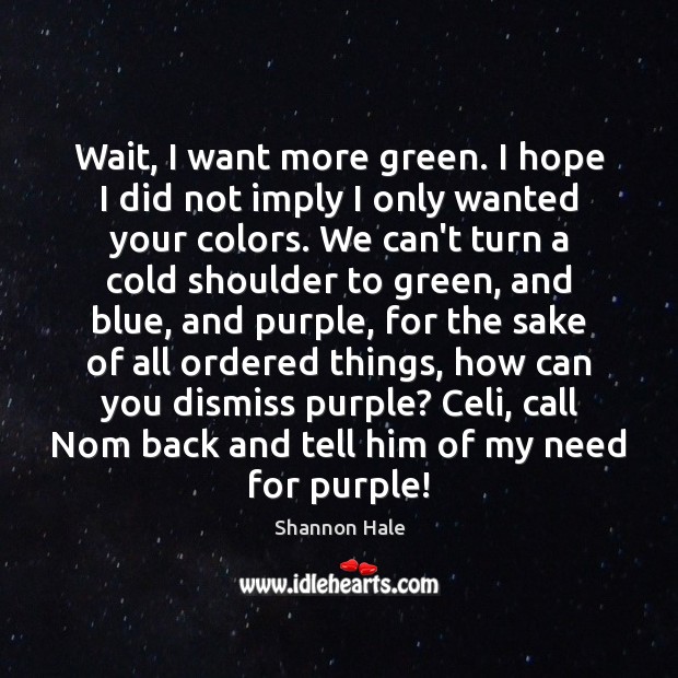 Wait, I want more green. I hope I did not imply I Shannon Hale Picture Quote