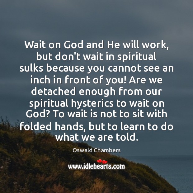 Wait on God and He will work, but don’t wait in spiritual Oswald Chambers Picture Quote