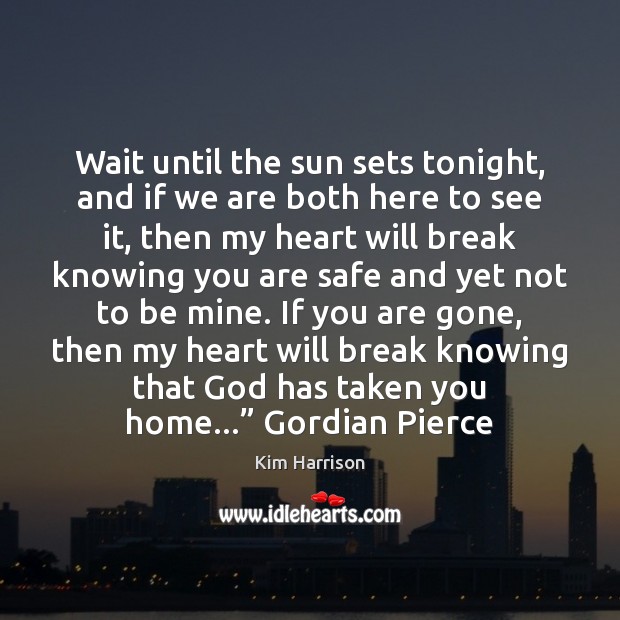 Wait until the sun sets tonight, and if we are both here Kim Harrison Picture Quote