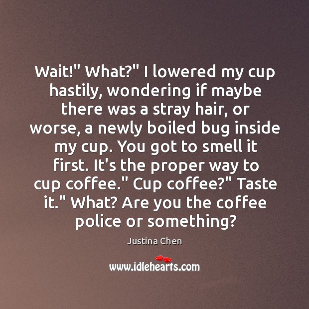 Wait!” What?” I lowered my cup hastily, wondering if maybe there was Coffee Quotes Image