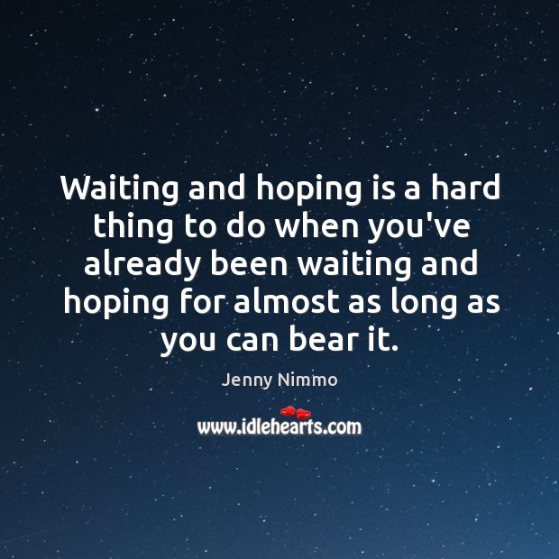 Waiting and hoping is a hard thing to do when you’ve already Image