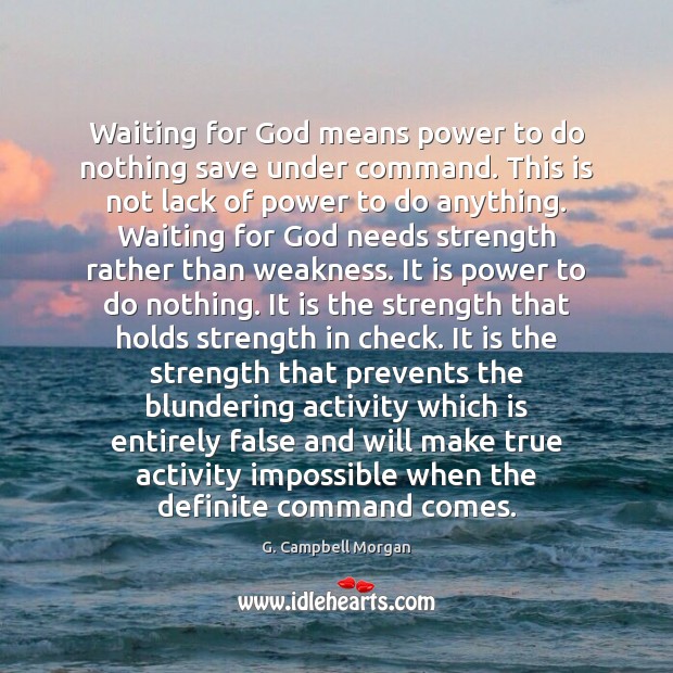 Waiting for God means power to do nothing save under command. This G. Campbell Morgan Picture Quote