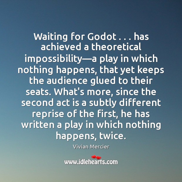 Waiting for Godot . . . has achieved a theoretical impossibility—a play in which Vivian Mercier Picture Quote