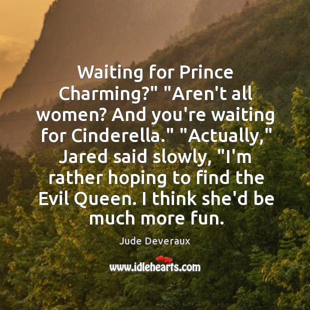 Waiting for Prince Charming?” “Aren’t all women? And you’re waiting for Cinderella.” “ Image