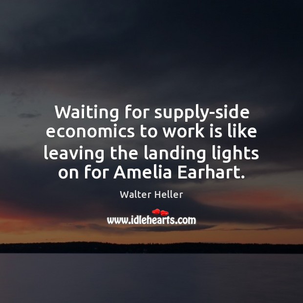 Waiting for supply-side economics to work is like leaving the landing lights Image