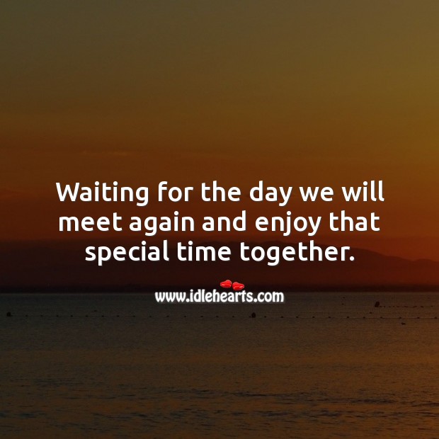 Waiting for the day we will meet again and enjoy that special time together. Marriage Quotes Image