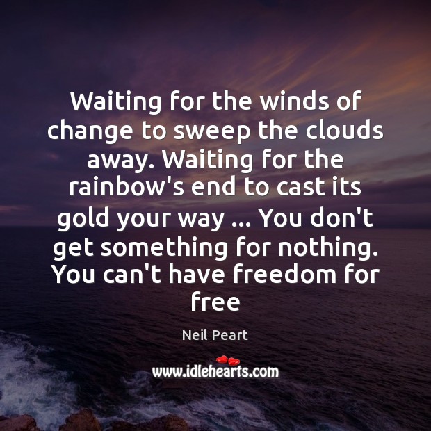 Waiting for the winds of change to sweep the clouds away. Waiting Neil Peart Picture Quote