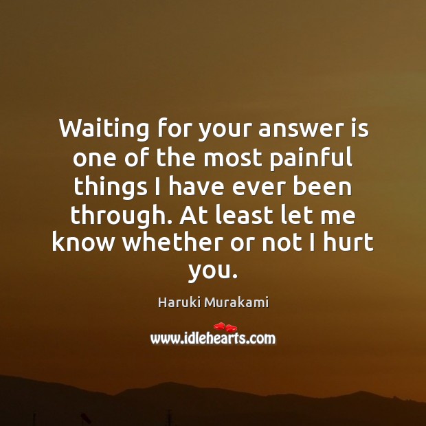 Waiting for your answer is one of the most painful things I Haruki Murakami Picture Quote