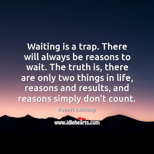 Waiting is a trap. There will always be reasons to wait. The Robert Anthony Picture Quote