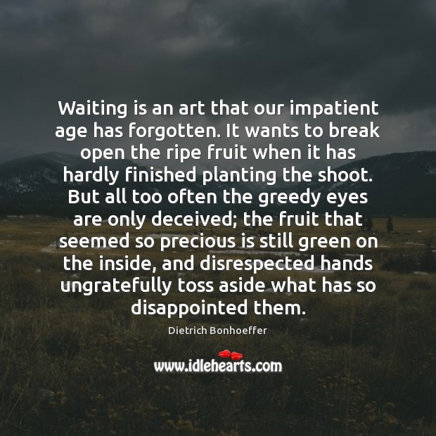 Waiting is an art that our impatient age has forgotten. It wants Dietrich Bonhoeffer Picture Quote