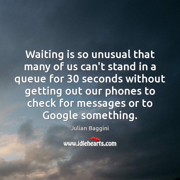 Waiting is so unusual that many of us can’t stand in a Julian Baggini Picture Quote