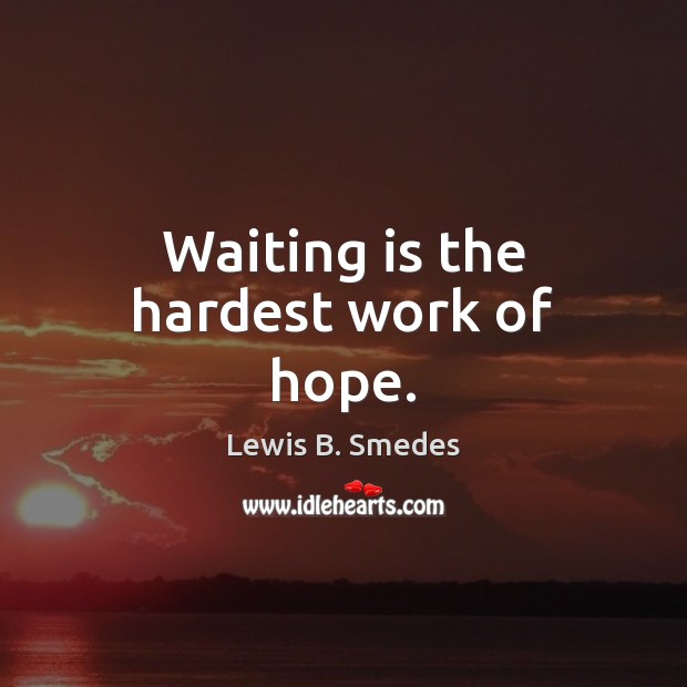 Waiting is the hardest work of hope. Lewis B. Smedes Picture Quote