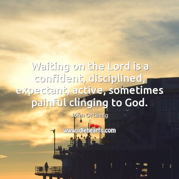 Waiting on the Lord is a confident, disciplined, expectant, active, sometimes painful John Ortberg Picture Quote