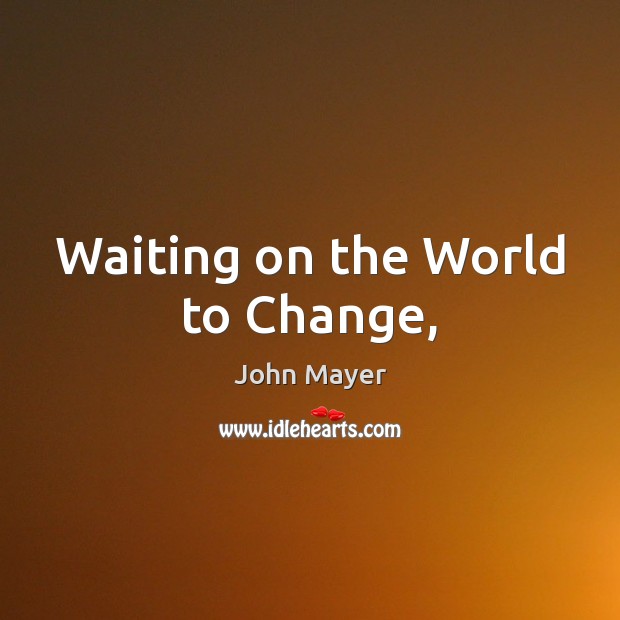 Waiting on the World to Change, John Mayer Picture Quote