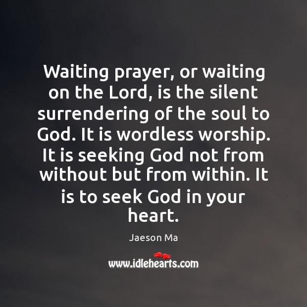 Waiting prayer, or waiting on the Lord, is the silent surrendering of Jaeson Ma Picture Quote