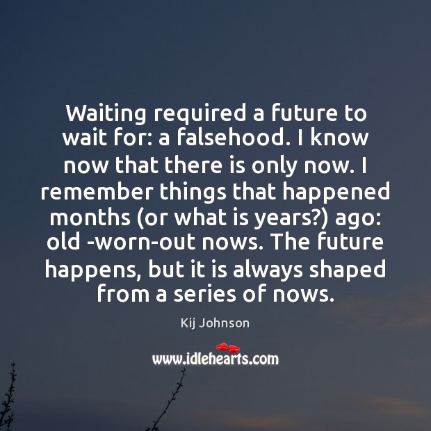 Waiting required a future to wait for: a falsehood. I know now Kij Johnson Picture Quote