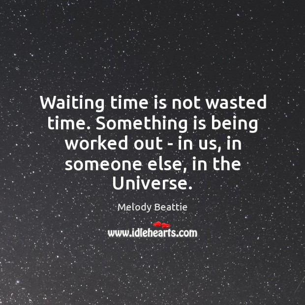 Waiting time is not wasted time. Something is being worked out – Melody Beattie Picture Quote