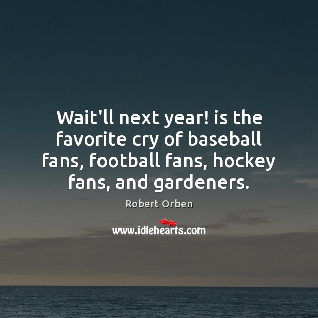Wait’ll next year! is the favorite cry of baseball fans, football fans, Robert Orben Picture Quote