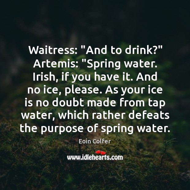 Waitress: “And to drink?” Artemis: “Spring water. Irish, if you have it. Eoin Colfer Picture Quote