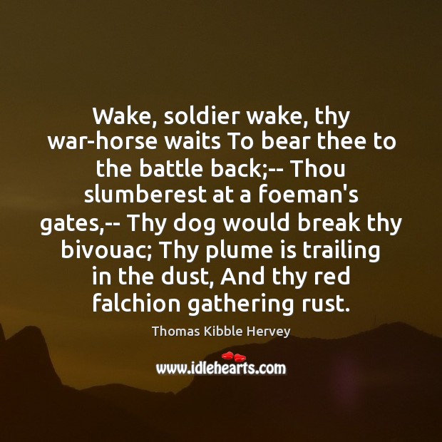 Wake, soldier wake, thy war-horse waits To bear thee to the battle Image