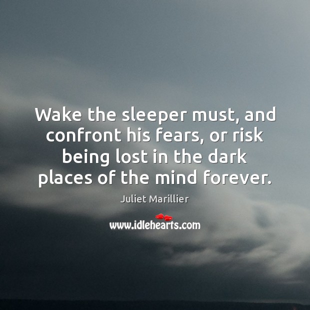 Wake the sleeper must, and confront his fears, or risk being lost Juliet Marillier Picture Quote