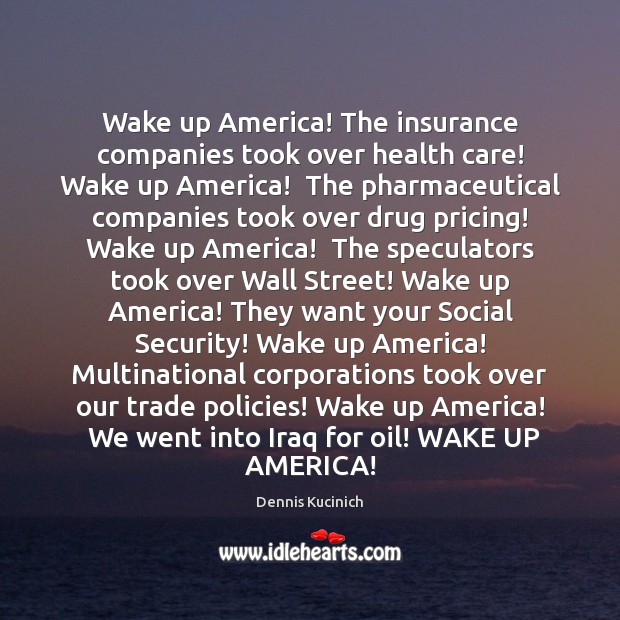 Wake up America! The insurance companies took over health care! Wake up Dennis Kucinich Picture Quote
