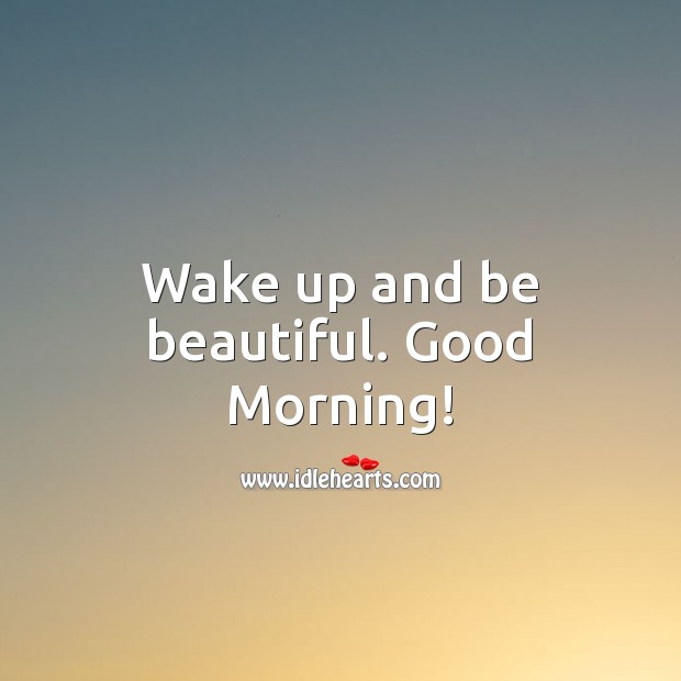 Wake up and be beautiful. Good Morning! Image