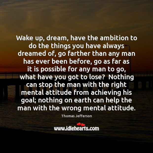 Wake up, dream, have the ambition to do the things you have Thomas Jefferson Picture Quote