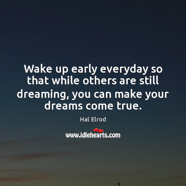 Wake up early everyday so that while others are still dreaming, you Image
