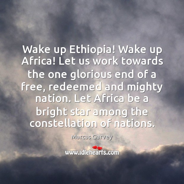 Wake up Ethiopia! Wake up Africa! Let us work towards the one Marcus Garvey Picture Quote