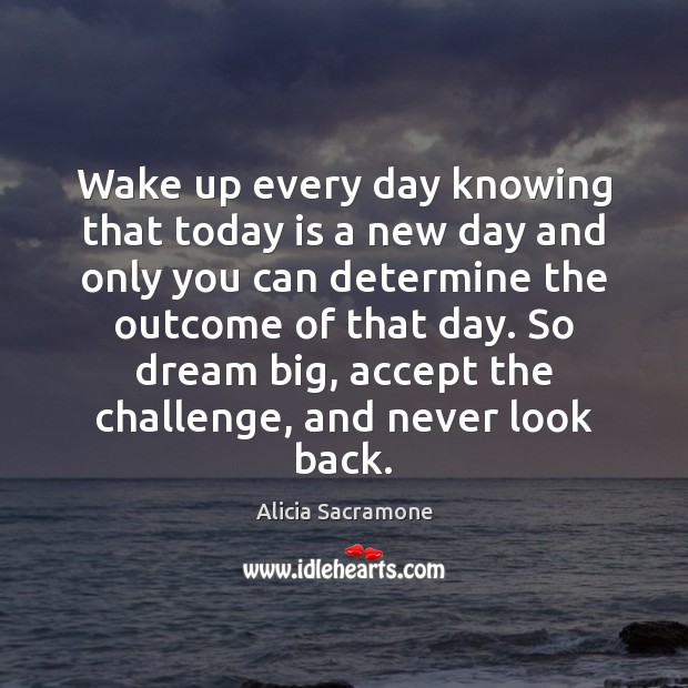 Wake up every day knowing that today is a new day and Never Look Back Quotes Image