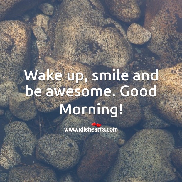 Wake up, smile and be awesome. Good Morning! Good Morning Quotes Image