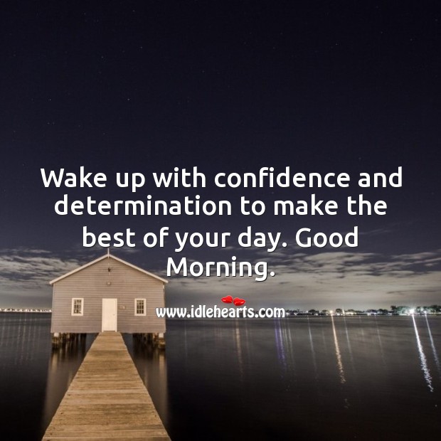 Wake up with confidence and determination to make the best of your day. Good Morning. Morning Quotes Image