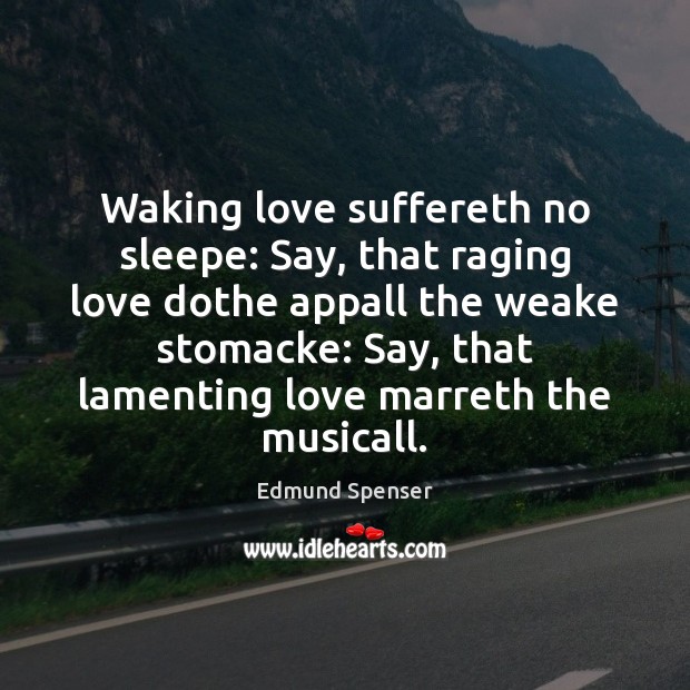 Waking love suffereth no sleepe: Say, that raging love dothe appall the Edmund Spenser Picture Quote